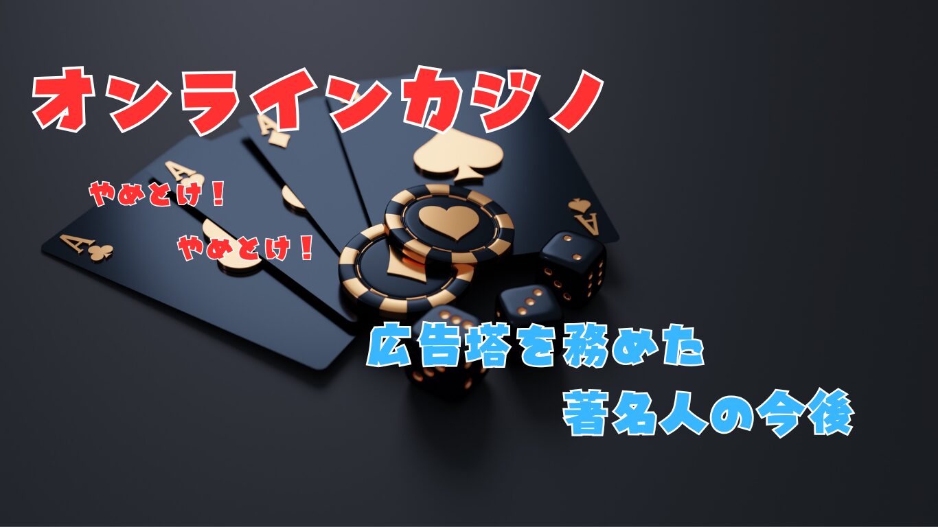 オンラインカジノの広告等を務めた著名人の今後